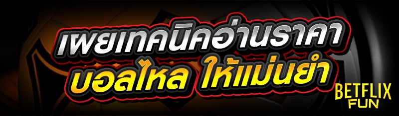 เผยเทคนิคอ่านราคา บอลไหล ให้แม่นยำ