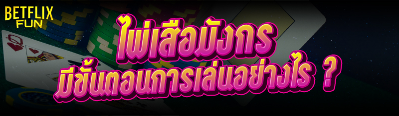ไพ่เสือมังกร มีขั้นตอนการเล่นอย่างไร ?