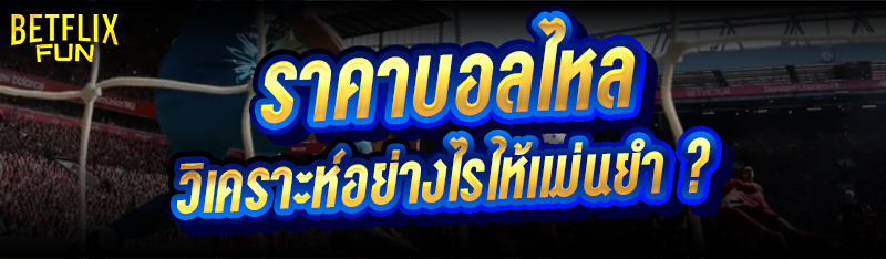 ราคาบอลไหล วิเคราะห์อย่างไรให้แม่นยำ ?