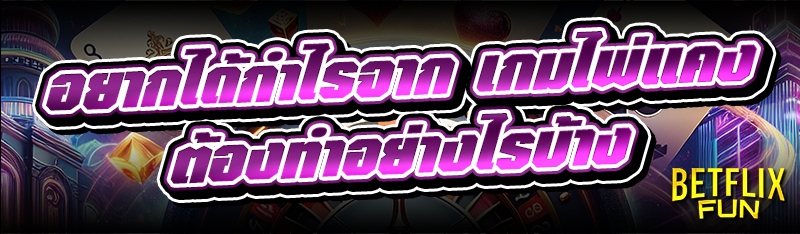 อยากได้กำไรจาก เกมไพ่แคง ต้องทำอย่างไรบ้าง